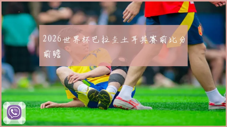 2026世界杯巴拉圭土耳其赛前比分前瞻