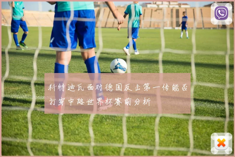 科特迪瓦面对德国反击第一传能否打穿中路世界杯赛前分析