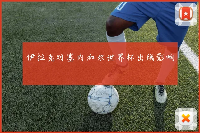 伊拉克对塞内加尔世界杯出线影响
