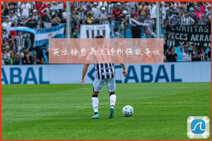 英法榜首易主连斩强敌争议