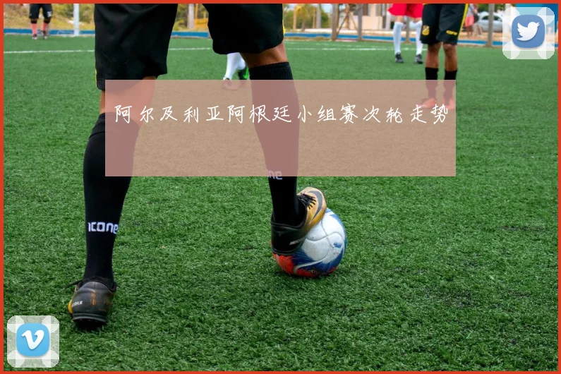 阿尔及利亚阿根廷小组赛次轮走势