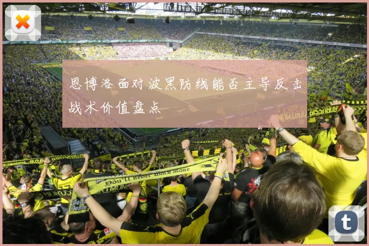 恩博洛面对波黑防线能否主导反击战术价值盘点
