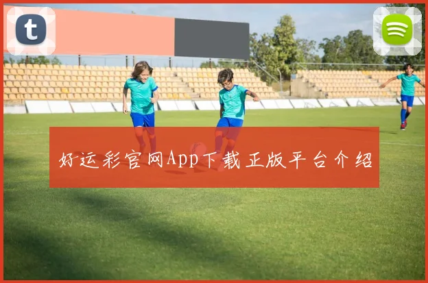 好运彩官网App下载正版平台介绍