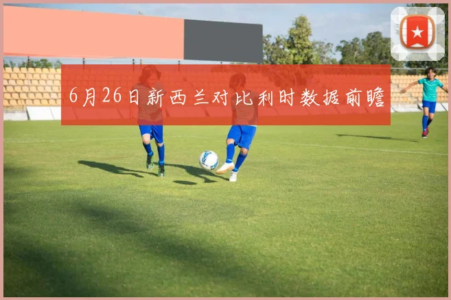 6月26日新西兰对比利时数据前瞻