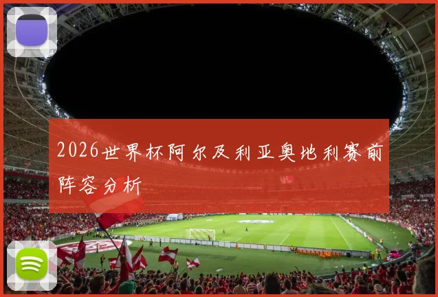 2026世界杯阿尔及利亚奥地利赛前阵容分析
