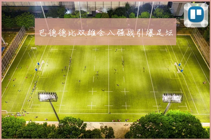 巴德德比双雄会八强战引爆足坛