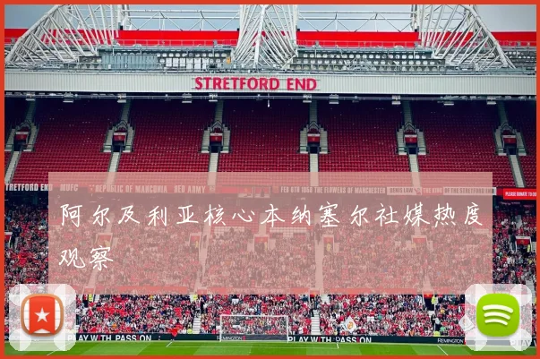 阿尔及利亚核心本纳塞尔社媒热度观察